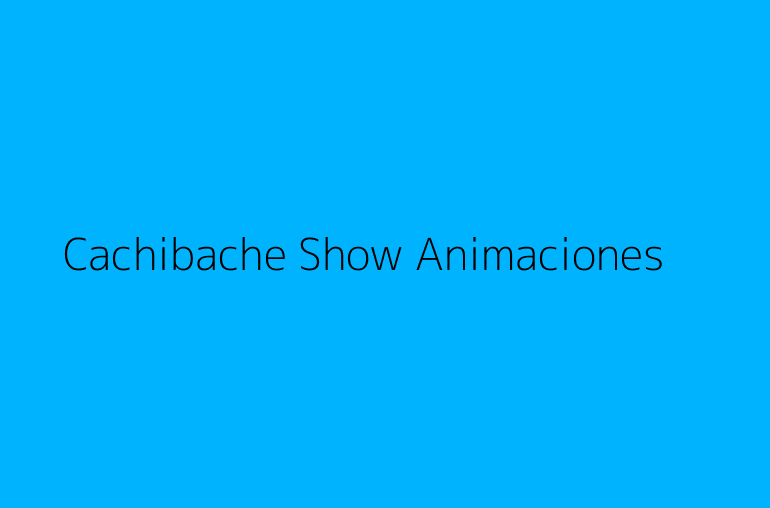 Cachibache Show Animaciones